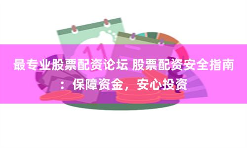 最专业股票配资论坛 股票配资安全指南：保障资金，安心投资