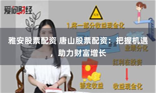 雅安股票配资 唐山股票配资：把握机遇，助力财富增长