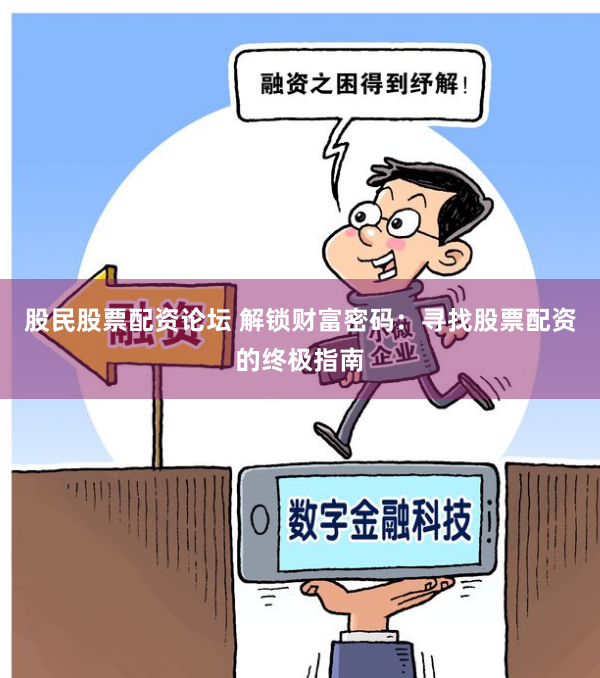 股民股票配资论坛 解锁财富密码：寻找股票配资的终极指南