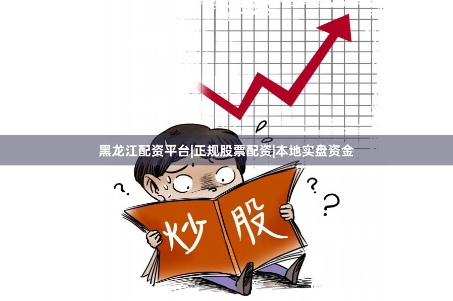黑龙江配资平台|正规股票配资|本地实盘资金