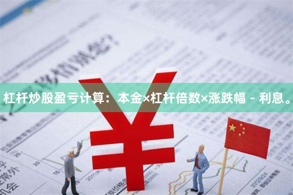 杠杆炒股盈亏计算：本金×杠杆倍数×涨跌幅－利息。