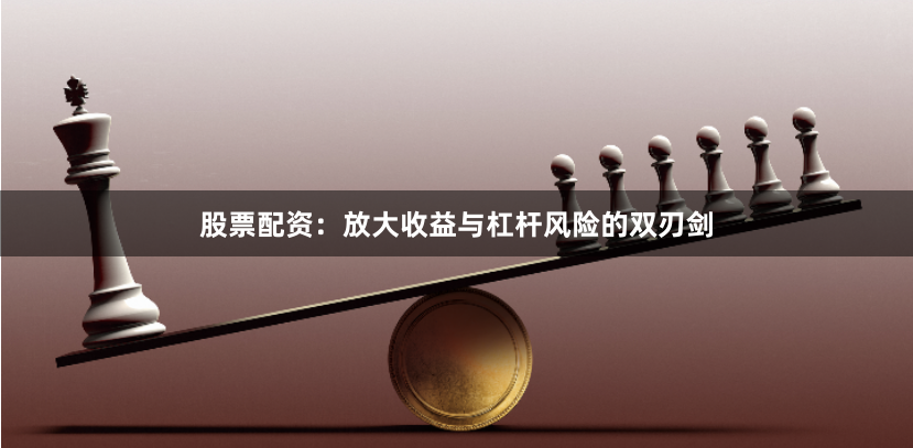 股票配资：放大收益与杠杆风险的双刃剑