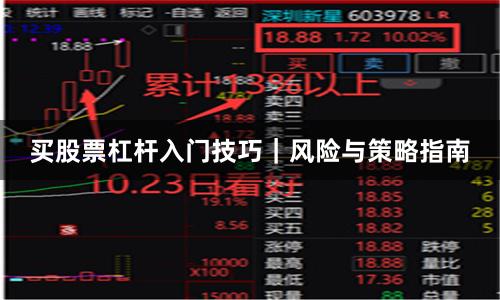 买股票杠杆入门技巧｜风险与策略指南