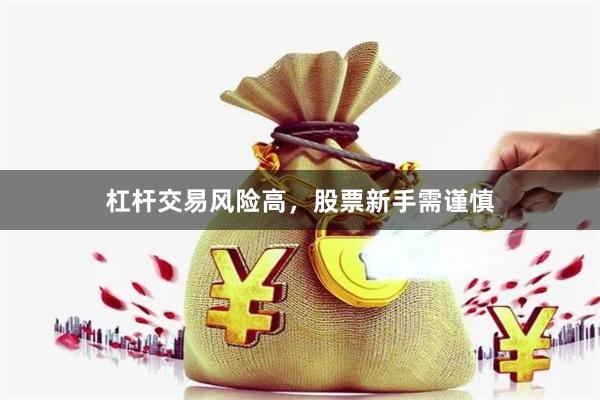杠杆交易风险高，股票新手需谨慎