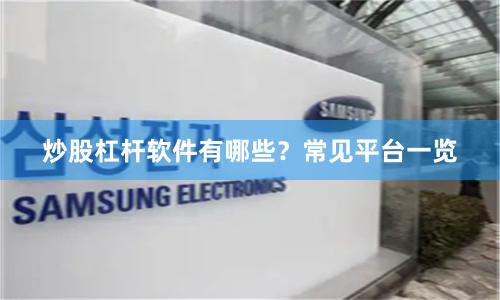 炒股杠杆软件有哪些？常见平台一览