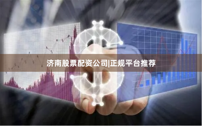 济南股票配资公司|正规平台推荐