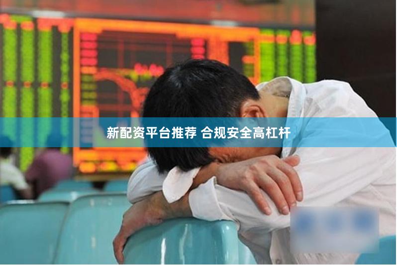 新配资平台推荐 合规安全高杠杆