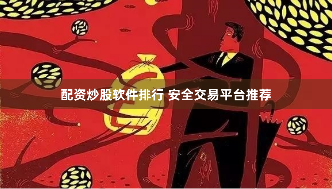 配资炒股软件排行 安全交易平台推荐