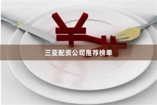 三亚配资公司推荐榜单